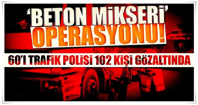 Polise 'beton mikseri' operasyonu