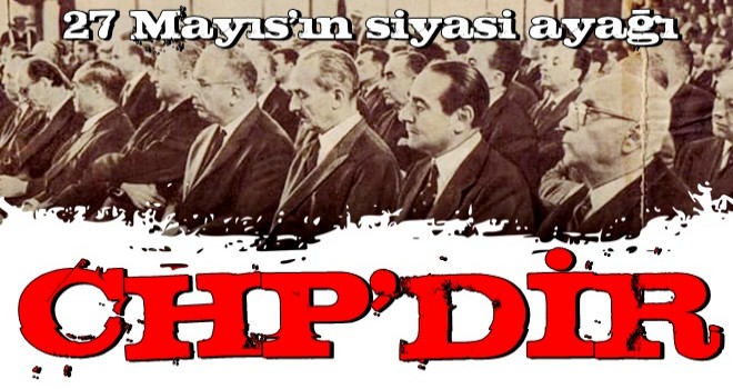 27 Mayıs'ın siyasi ayağı CHP'dir