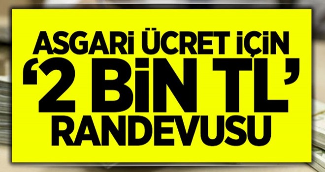 Asgari ücret için ‘2 bin TL’ randevusu