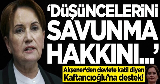 Meral Akşener'den Canan Kaftancıoğlu açıklaması: Düşüncelerini savunma hakkını...