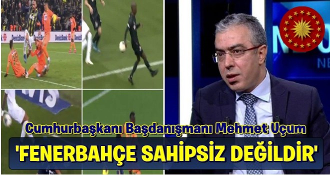 Cumhurbaşkanı Başdanışmanı Mehmet Uçum’dan Fenerbahçe açıklaması: Sahipsiz değildir