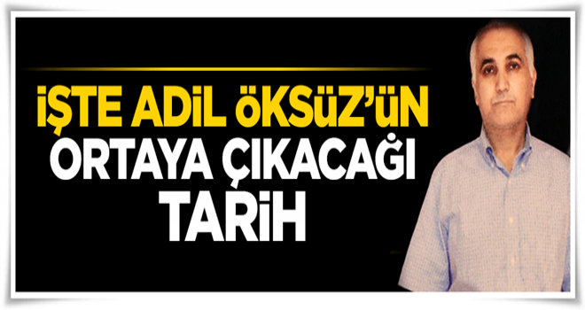 İşte Adil Öksüz’ün ortaya çıkacağı tarih