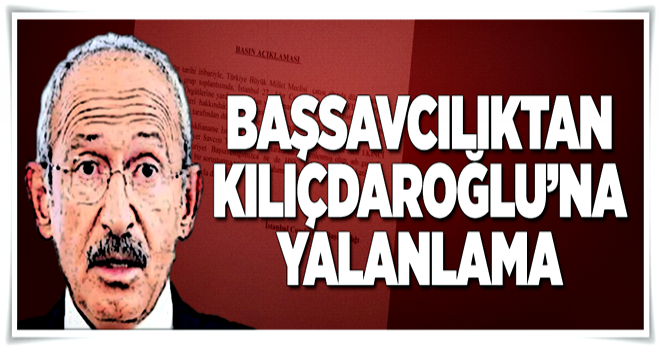 İstanbul Cumhuriyet Başsavcılığı’ndan Kemal Kılıçdaroğlu’na yalanlama