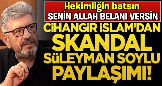 Cihangir İslam'dan skandal Süleyman Soylu paylaşımı!