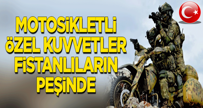 Motosikletli Özel Kuvvetler fistanlıların peşinde