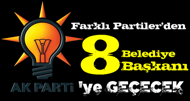 AK Parti’ye farklı partilerden 8 belediye başkanı geçecek.