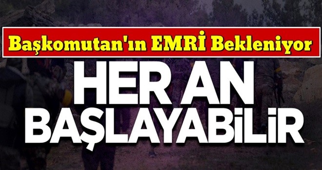 Hazırlıklar tamam! Harekat her an başlayabilir