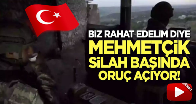 Biz rahat edelim diye mehmetçik silah başında oruç açıyor!