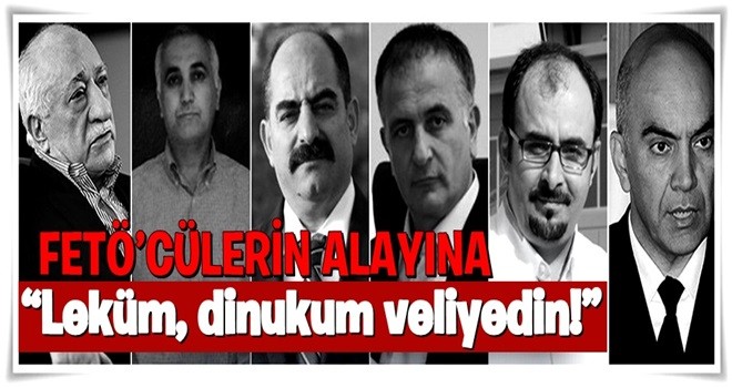 FETÖ’CÜLERİN ALAYINA “Leküm, dinukum veliyedin!”