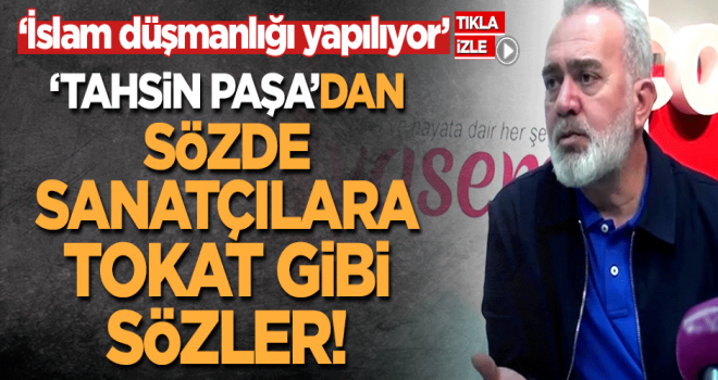 'Tahsin Paşa'dan sözde sanatçılara tokat gibi sözler!