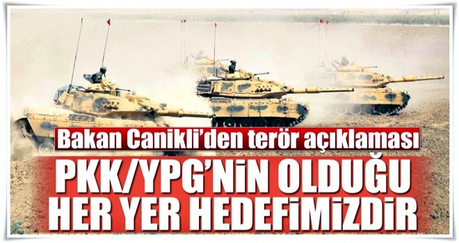 PKK/YPG’nin olduğu her yer hedefimizdir