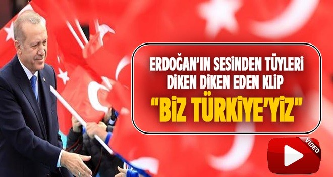 Erdoğan'ın sesinden, tüyleri diken diken eden 'Biz Türkiye'yiz' klibi