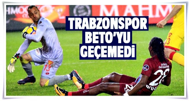 Trabzonspor Beto'yu geçemedi.