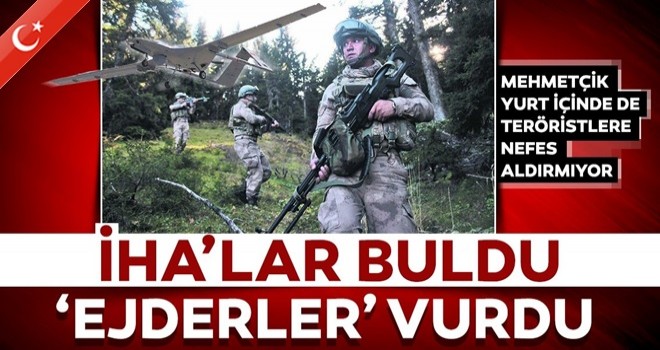 İHA’lar buldu ‘Ejderler’ vurdu