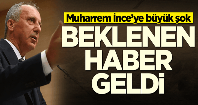 Muharrem İnce'ye büyük şok! Beklenen haber geldi