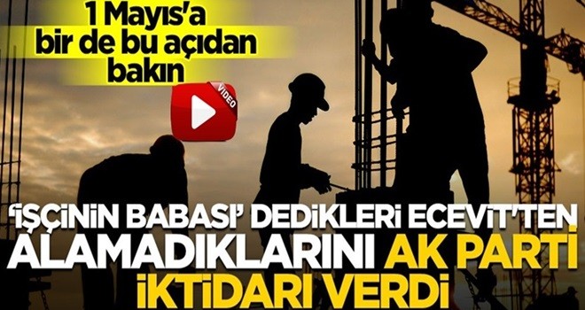 1 Mayıs'a bir de bu açıdan bakın: ‘İşçinin babası’ dedikleri Ecevit'ten alamadıklarını AK Parti iktidarı verdi